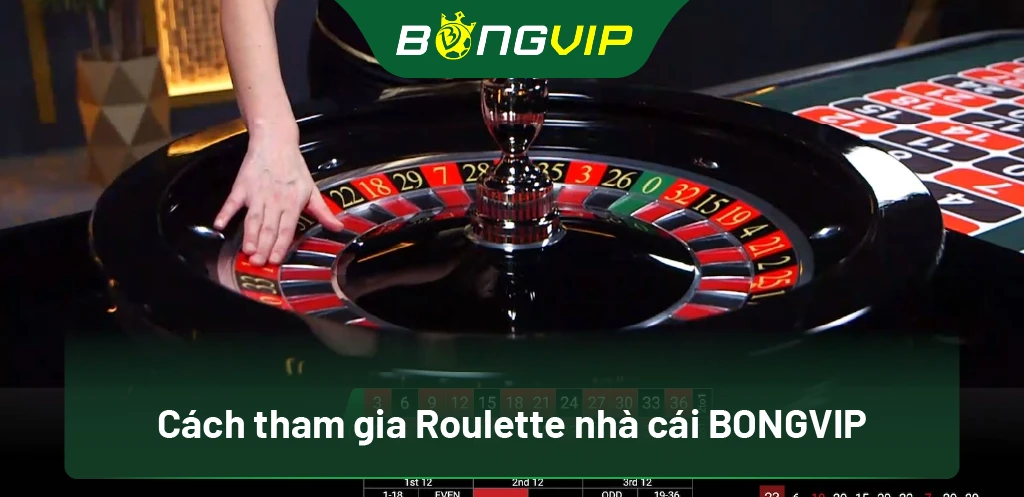 Tham Gia Roulette Tại Bongvip: Chiến Thắng Với Chiến Thuật Đơn Giản 1 Cách tham gia Roulette nhà cái BongVip