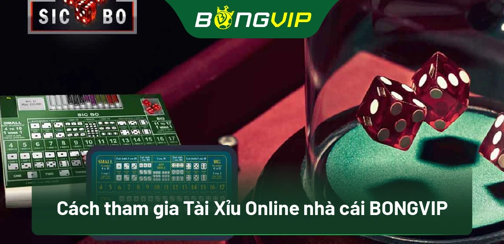 Cách Chơi Tài Xỉu Online Tại BongVip: Chiến Thuật Dễ Dàng Cho Người Mới! 1 Cách tham gia Tài Xỉu Online nhà cái BongVip