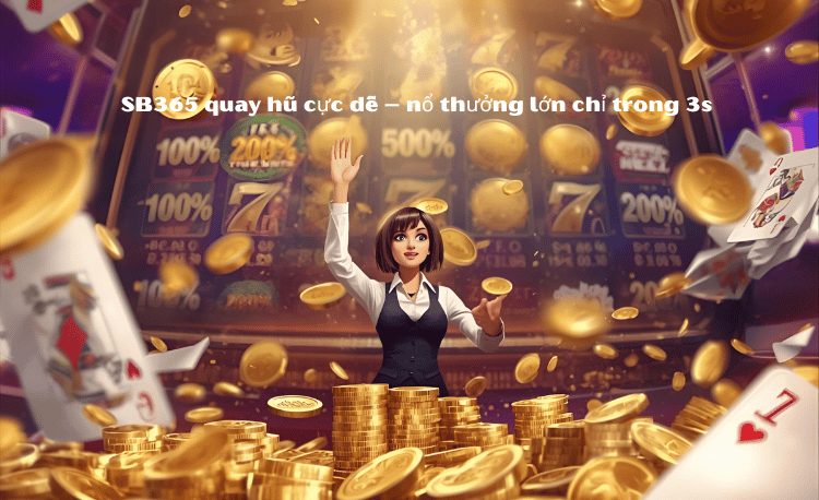 Cách quay hũ SB365 | 5 Bước Đơn Giản Giúp Nổ Hũ Trúng Lớn 2 Cách quay hũ SB365